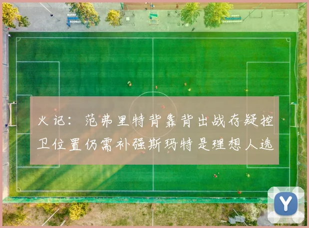 火记：范弗里特背靠背出战存疑控卫位置仍需补强斯玛特是理想人选